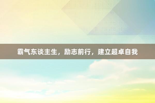霸气东谈主生，励志前行，建立超卓自我